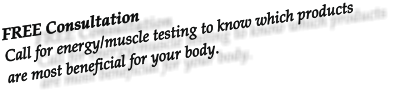 FREE Consultation  Call for energy/muscle testing to know which products are most beneficial for your body.