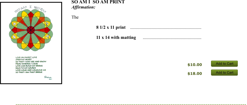 SO AM I  SO AM PRINT  Affirmation:    The          8 1/2 x 11 print    ..............................................................       11 x 14 with matting      ...................................................       $10.00 $18.00 Add to Cart Add to Cart Add to Cart Add to Cart Add to Cart Add to Cart Add to Cart Add to Cart