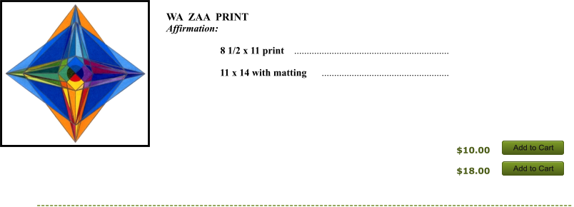 $10.00 $18.00 Add to Cart Add to Cart Add to Cart Add to Cart WA  ZAA  PRINT  Affirmation:          8 1/2 x 11 print    ..............................................................       11 x 14 with matting      ...................................................      Add to Cart Add to Cart Add to Cart Add to Cart